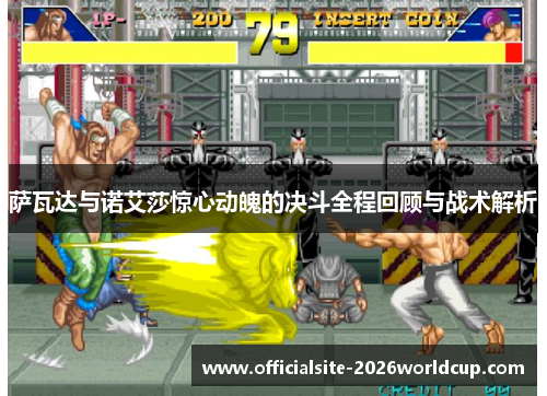 萨瓦达与诺艾莎惊心动魄的决斗全程回顾与战术解析