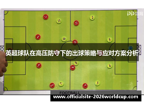 英超球队在高压防守下的出球策略与应对方案分析