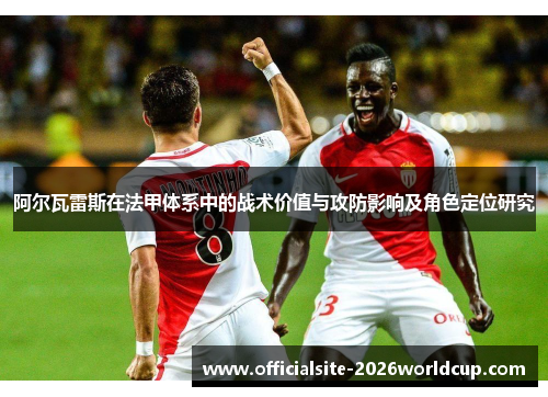 阿尔瓦雷斯在法甲体系中的战术价值与攻防影响及角色定位研究