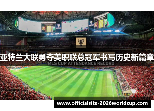 亚特兰大联勇夺美职联总冠军书写历史新篇章